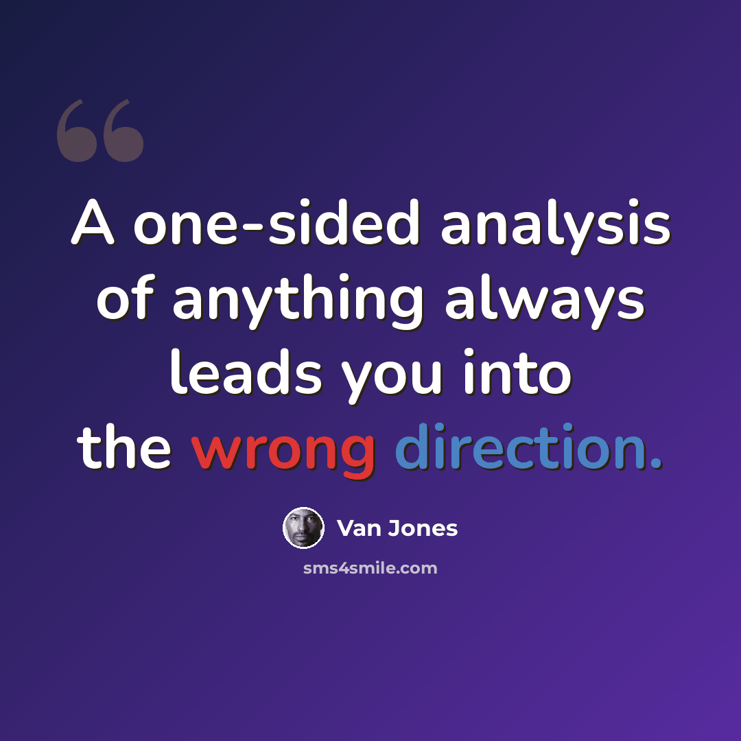 “A one-sided analysis of anything always leads you into the wrong direction.” quote by Van Jones
