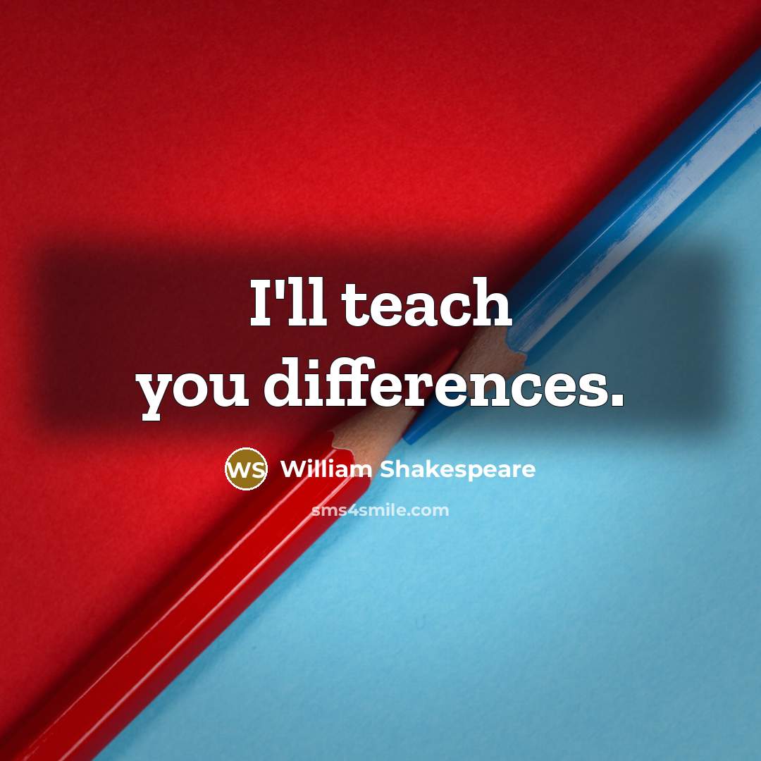 “I'll teach you differences.” quote by William Shakespeare