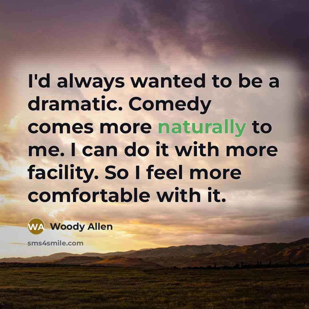 “I'd always wanted to be a dramatic. Comedy comes more naturally to me. I can do it with more facility. So I feel more comfortable with it.” quote by Woody Allen