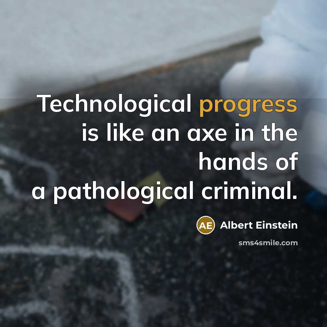 “Technological progress is like an axe in the hands of a pathological criminal.” quote by Albert Einstein