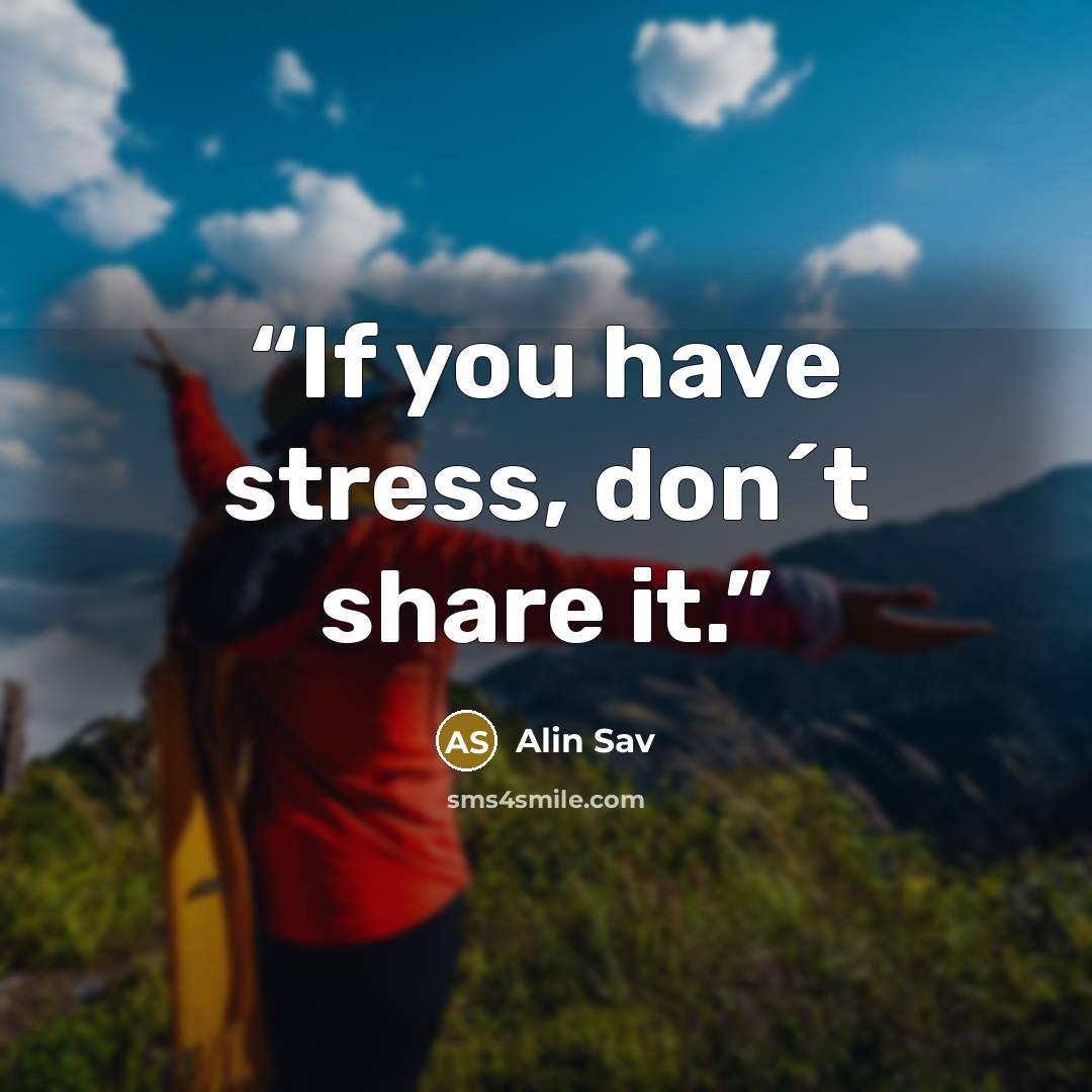“If you have stress, don´t share it.” quote by Alin Sav