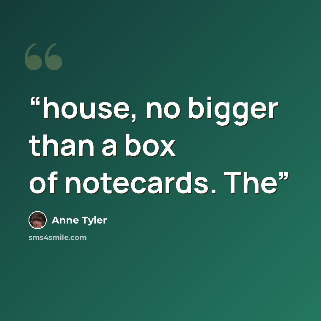 “house, no bigger than a box of notecards. The” quote by Anne Tyler