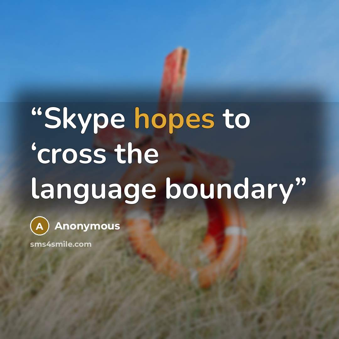 “Skype hopes to ‘cross the language boundary” quote by Anonymous