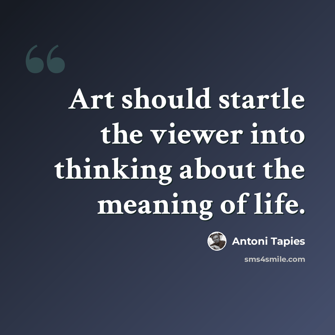 “Art should startle the viewer into thinking about the meaning of life.” quote by Antoni Tapies