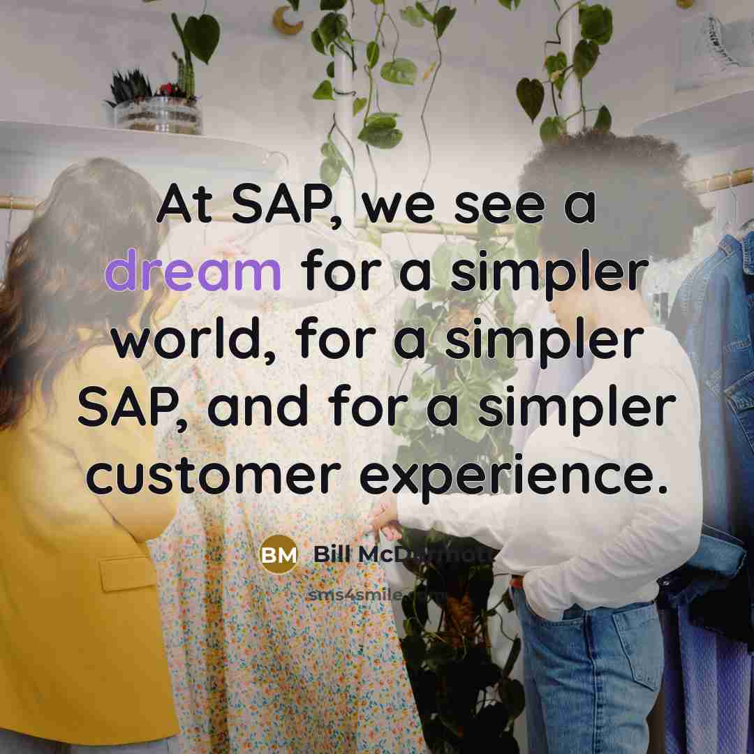 “At SAP, we see a dream for a simpler world, for a simpler SAP, and for a simpler customer experience.” quote by Bill McDermott