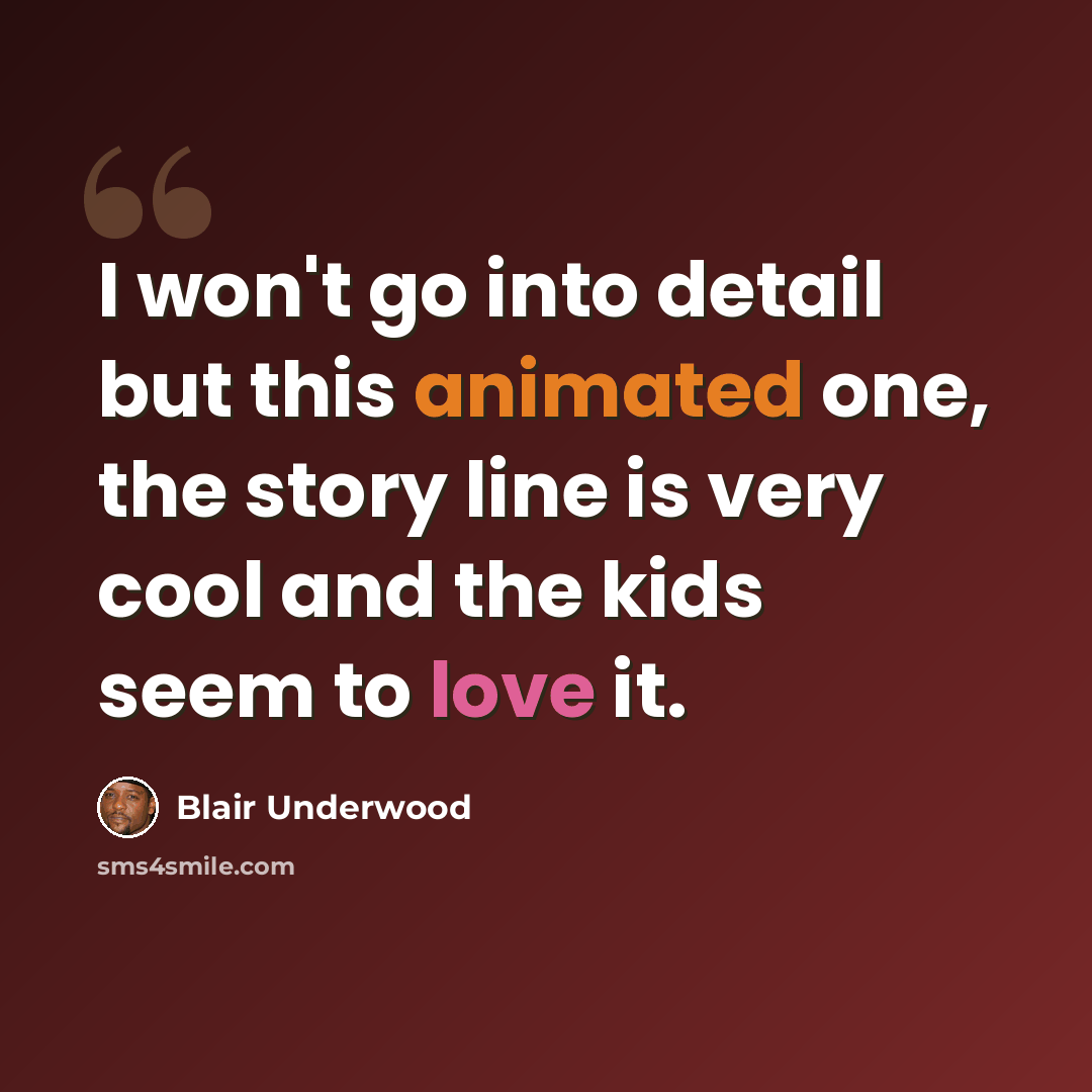 “I won't go into detail but this animated one, the story line is very cool and the kids seem to love it.” quote by Blair Underwood