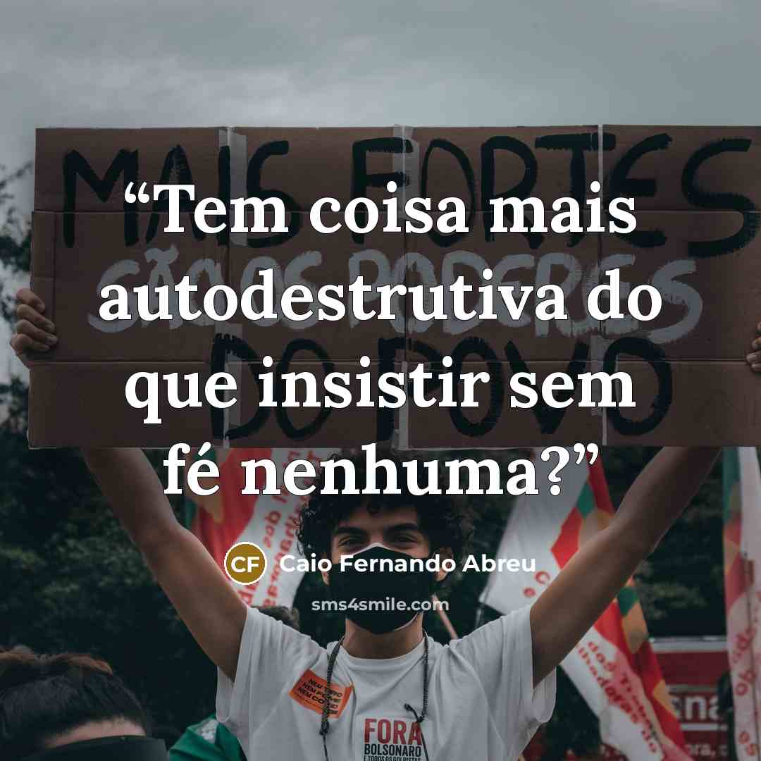 “Tem coisa mais autodestrutiva do que insistir sem fé nenhuma?” quote by Caio Fernando Abreu