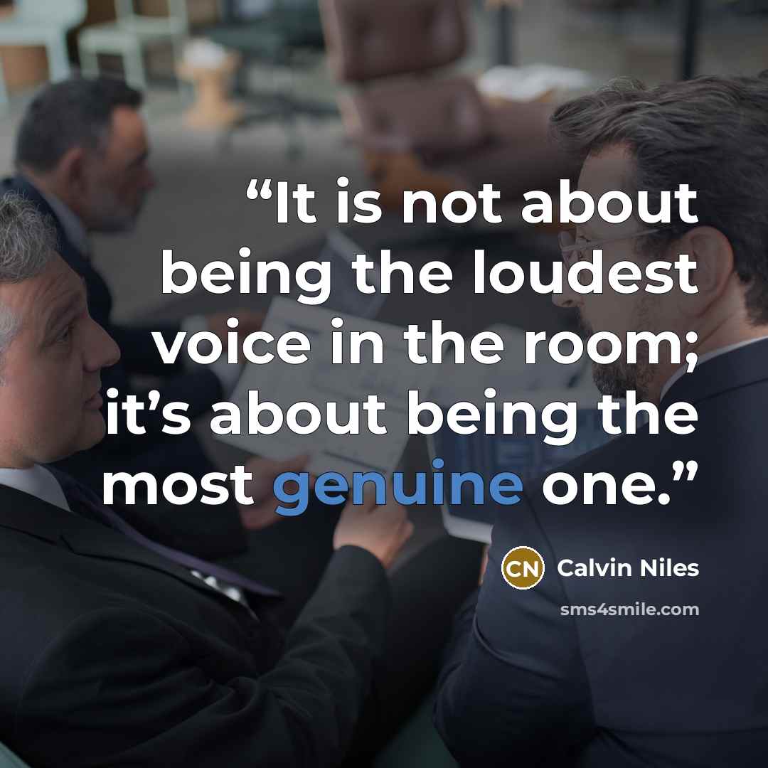 “It is not about being the loudest voice in the room; it’s about being the most genuine one.” quote by Calvin Niles