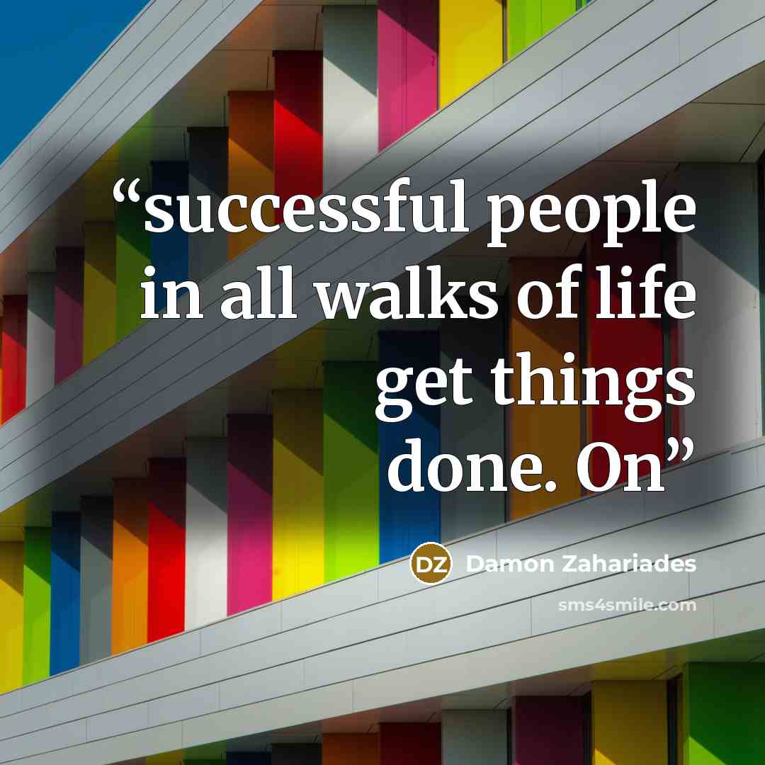 “successful people in all walks of life get things done. On” quote by Damon Zahariades