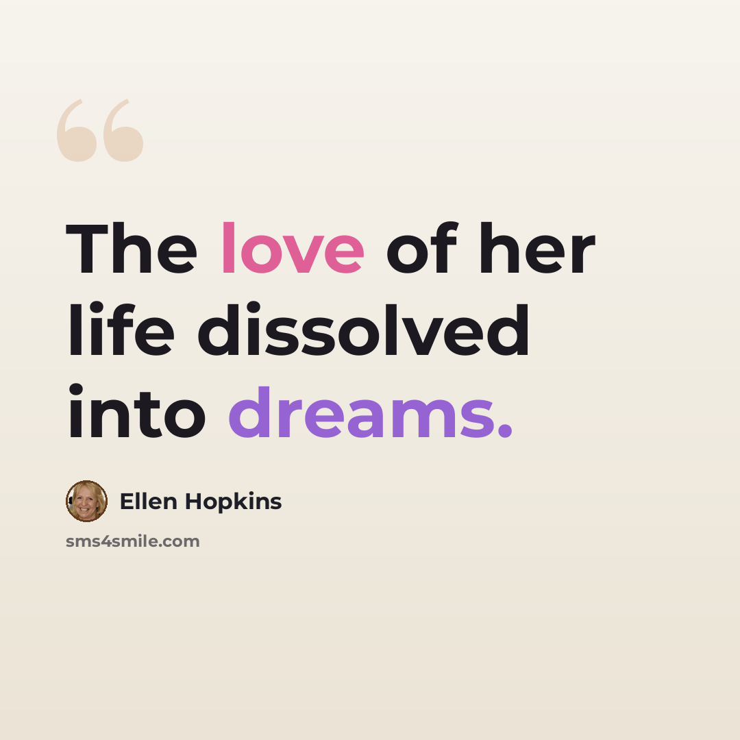 “The love of her life dissolved into dreams.” quote by Ellen Hopkins