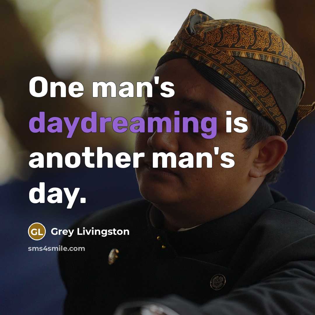 “One man's daydreaming is another man's day.” quote by Grey Livingston