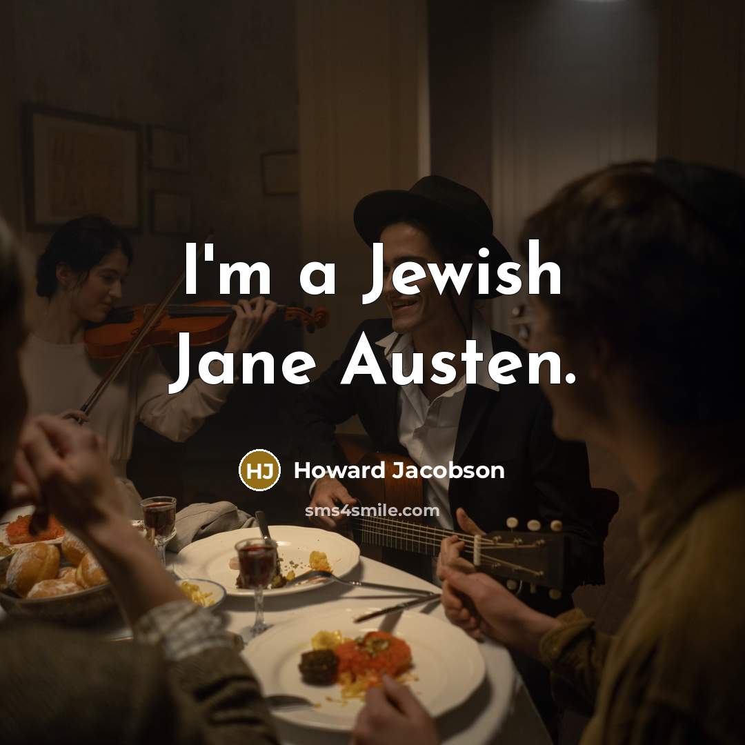 “I'm a Jewish Jane Austen.” quote by Howard Jacobson