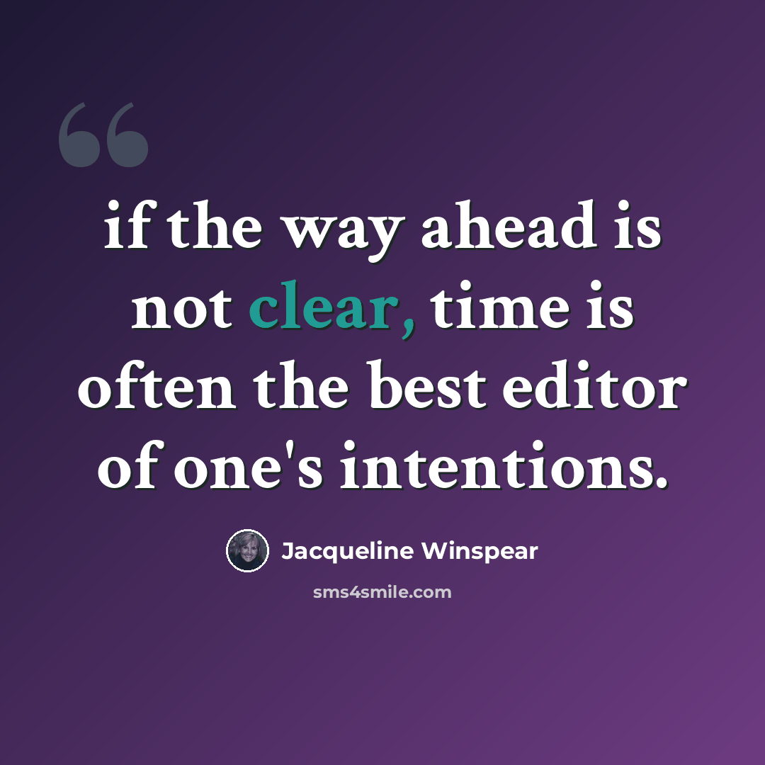 “if the way ahead is not clear, time is often the best editor of one's intentions.” quote by Jacqueline Winspear