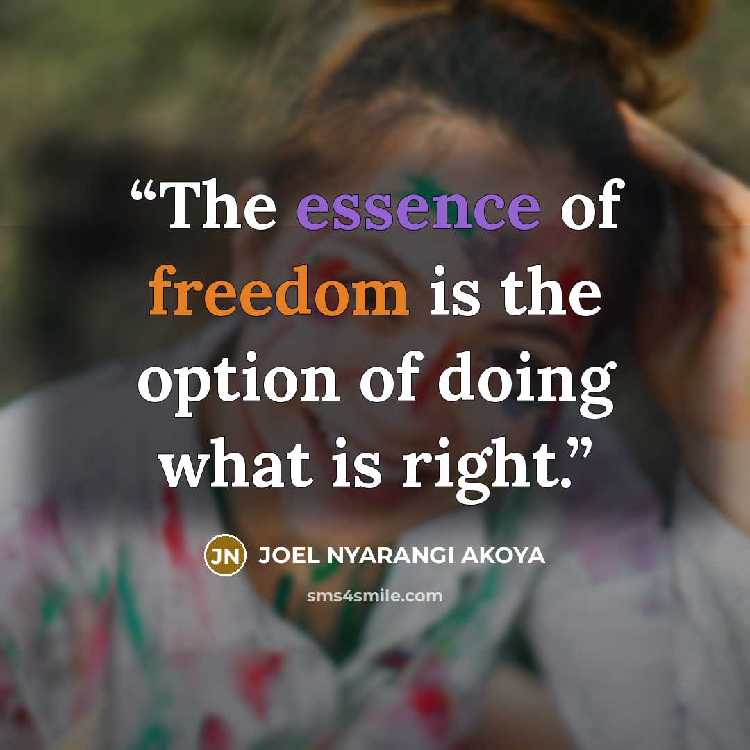 “The essence of freedom is the option of doing what is right.” quote by JOEL NYARANGI AKOYA