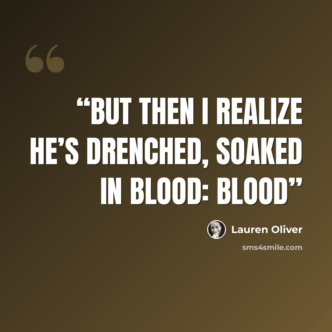 “but then I realize he’s drenched, soaked in blood: blood” quote by Lauren Oliver