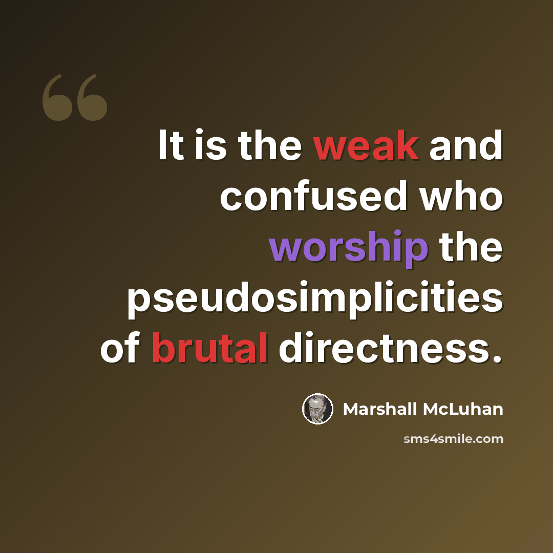 “It is the weak and confused who worship the pseudosimplicities of brutal directness.” quote by Marshall McLuhan