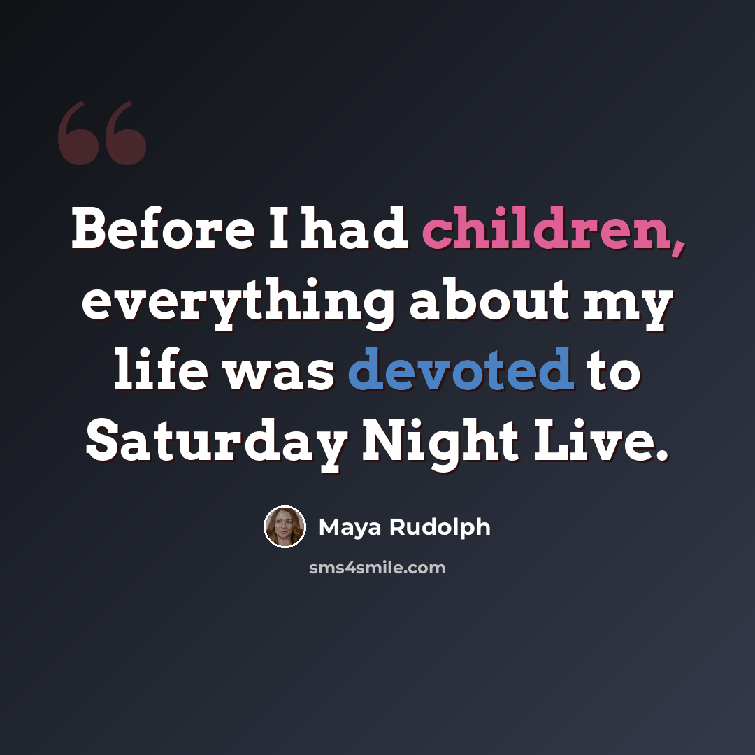 “Before I had children, everything about my life was devoted to Saturday Night Live.” quote by Maya Rudolph