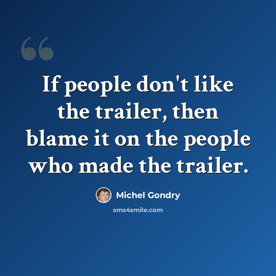 “If people don't like the trailer, then blame it on the people who made the trailer.” quote by Michel Gondry