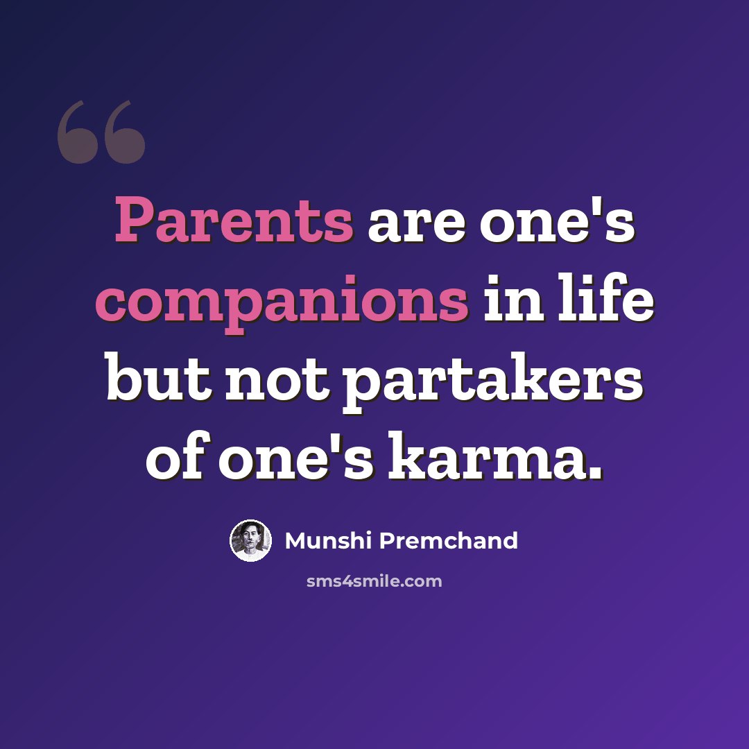 “Parents are one's companions in life but not partakers of one's karma.” quote by Munshi Premchand