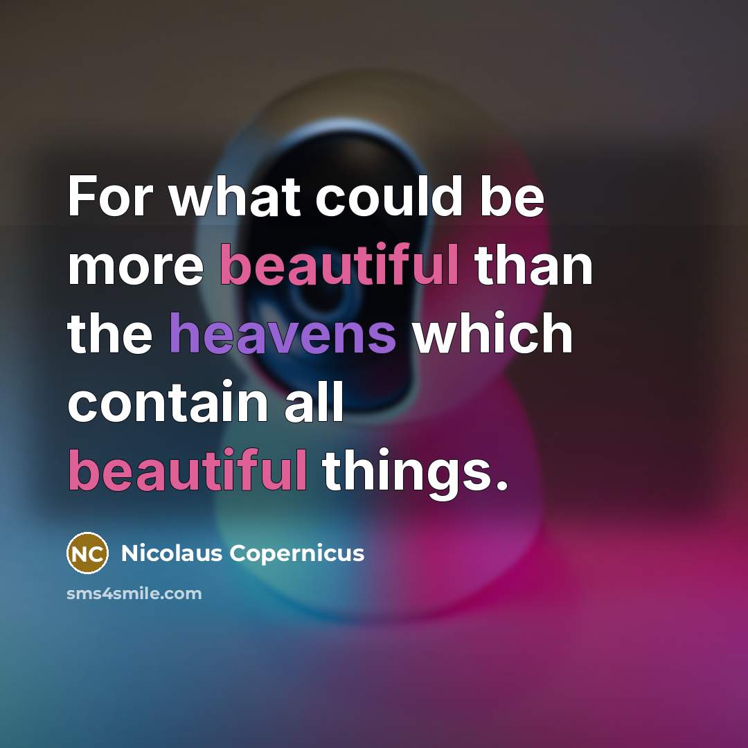“For what could be more beautiful than the heavens which contain all beautiful things.” quote by Nicolaus Copernicus