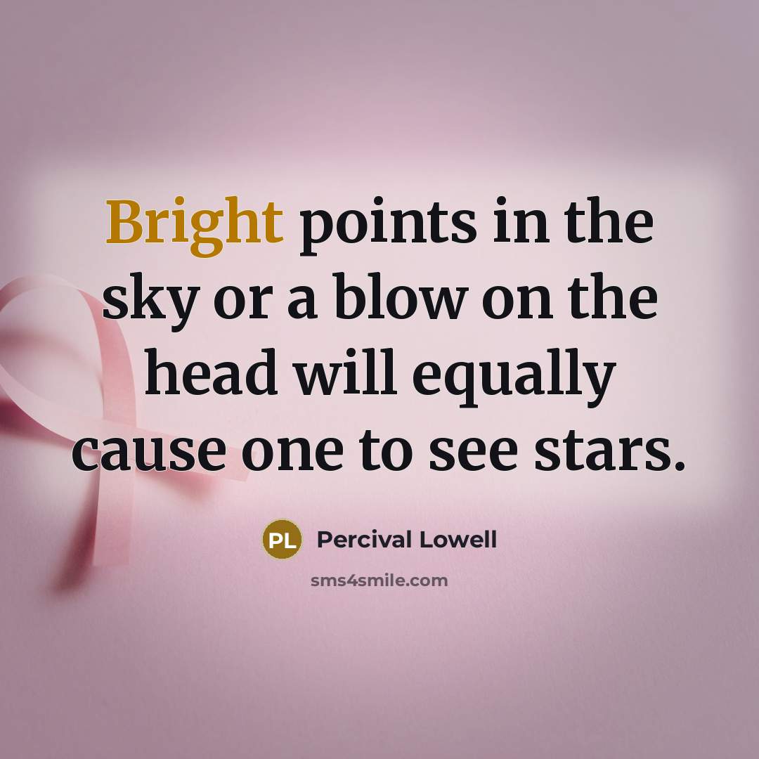 “Bright points in the sky or a blow on the head will equally cause one to see stars.” quote by Percival Lowell