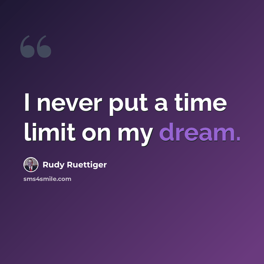 “I never put a time limit on my dream.” quote by Rudy Ruettiger