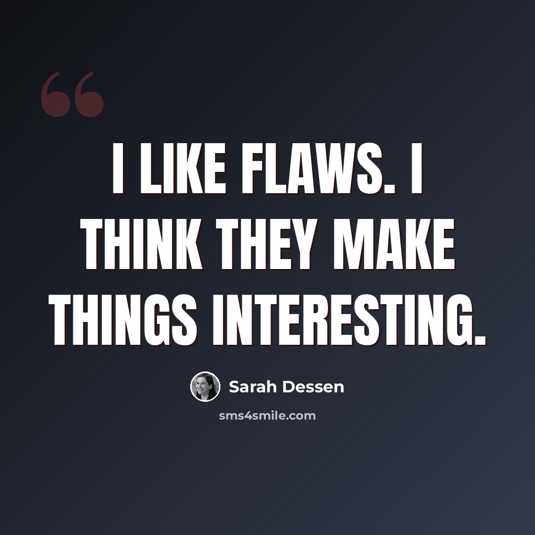 “I like flaws. I think they make things interesting.” quote by Sarah Dessen