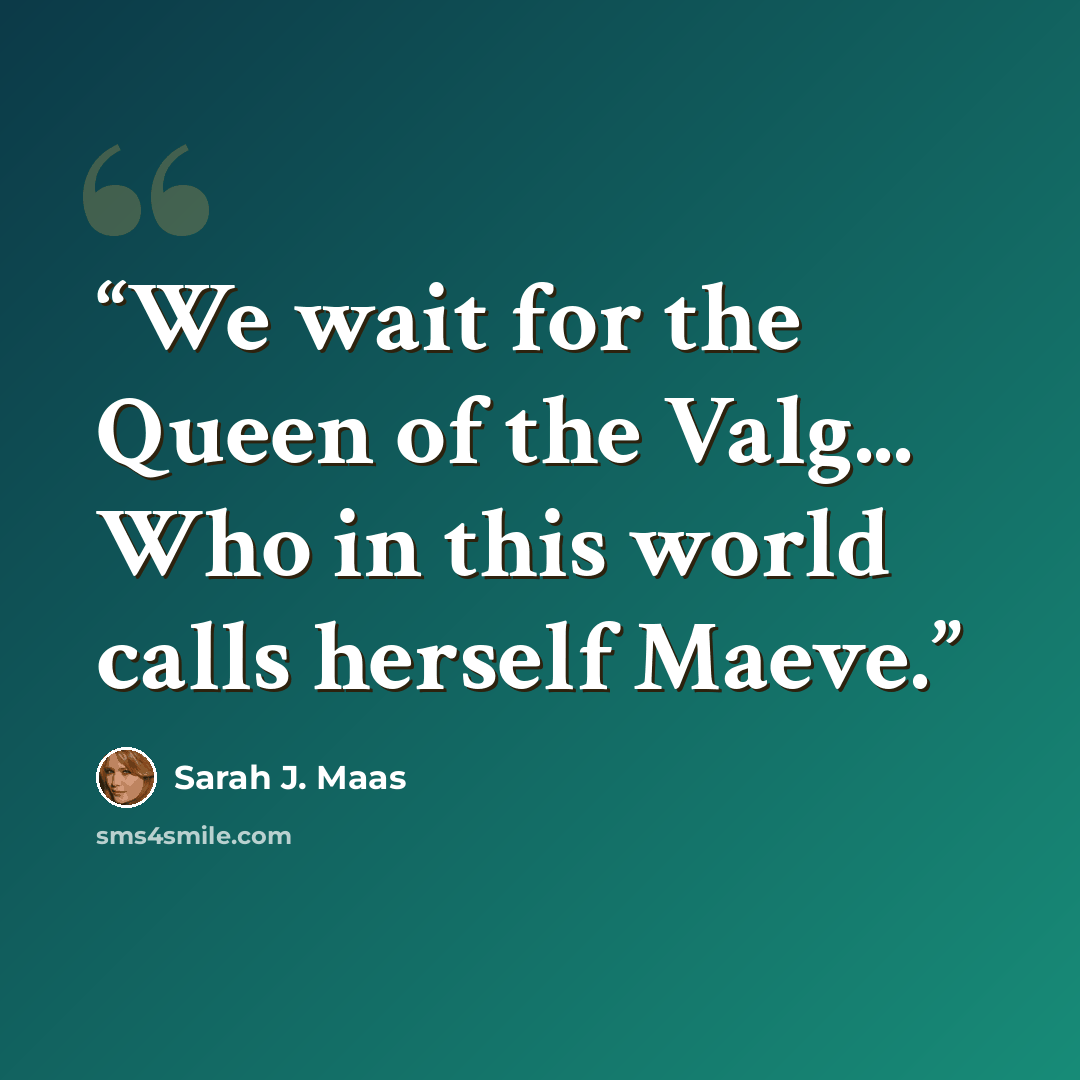 “We wait for the Queen of the Valg... Who in this world calls herself Maeve.” quote by Sarah J. Maas