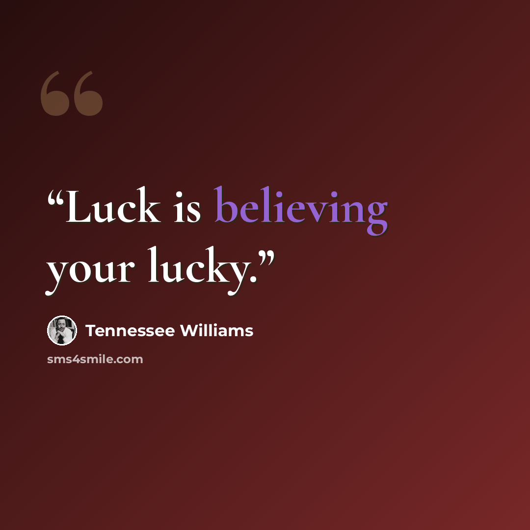 “Luck is believing your lucky.” quote by Tennessee Williams