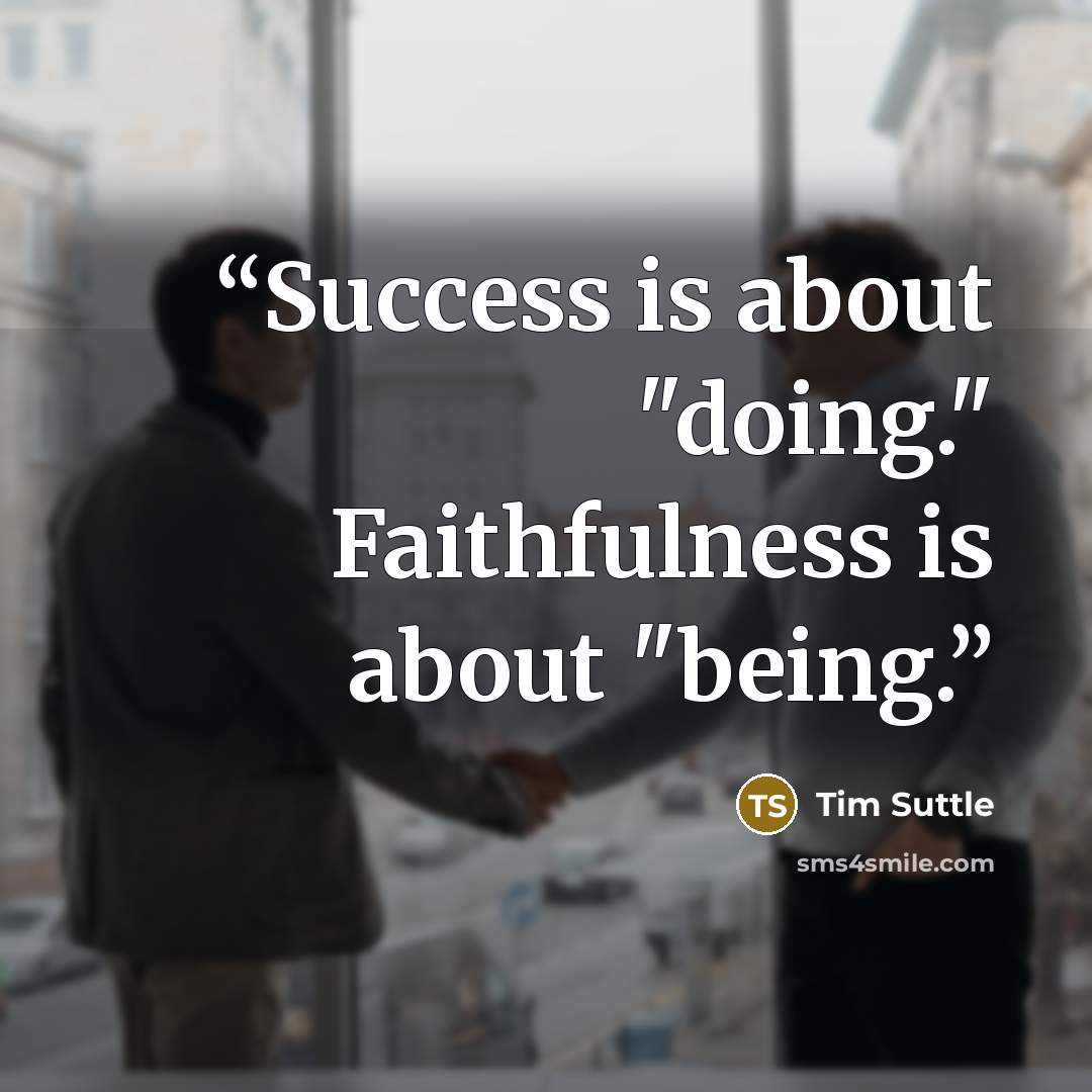 “Success is about "doing." Faithfulness is about "being.” quote by Tim Suttle