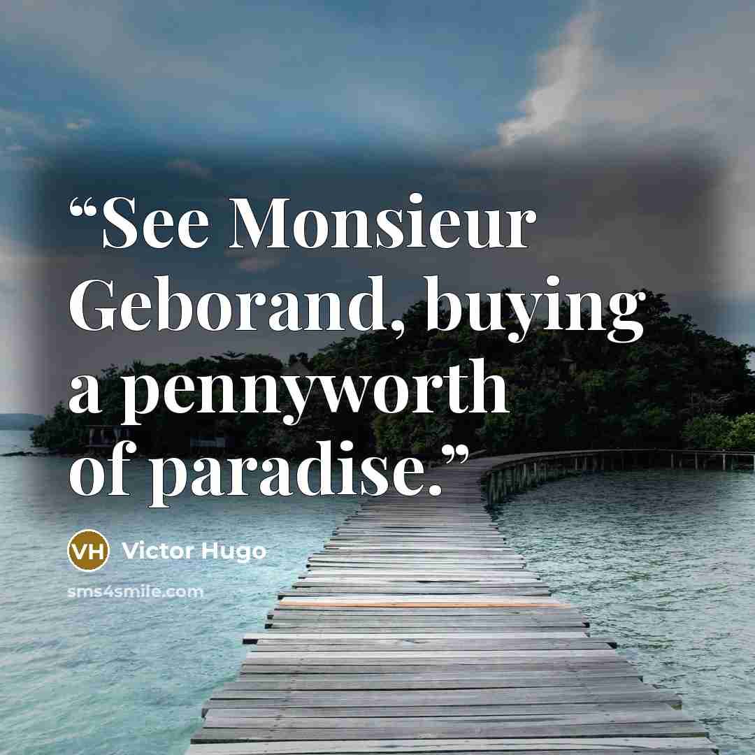 “See Monsieur Geborand, buying a pennyworth of paradise.” quote by Victor Hugo