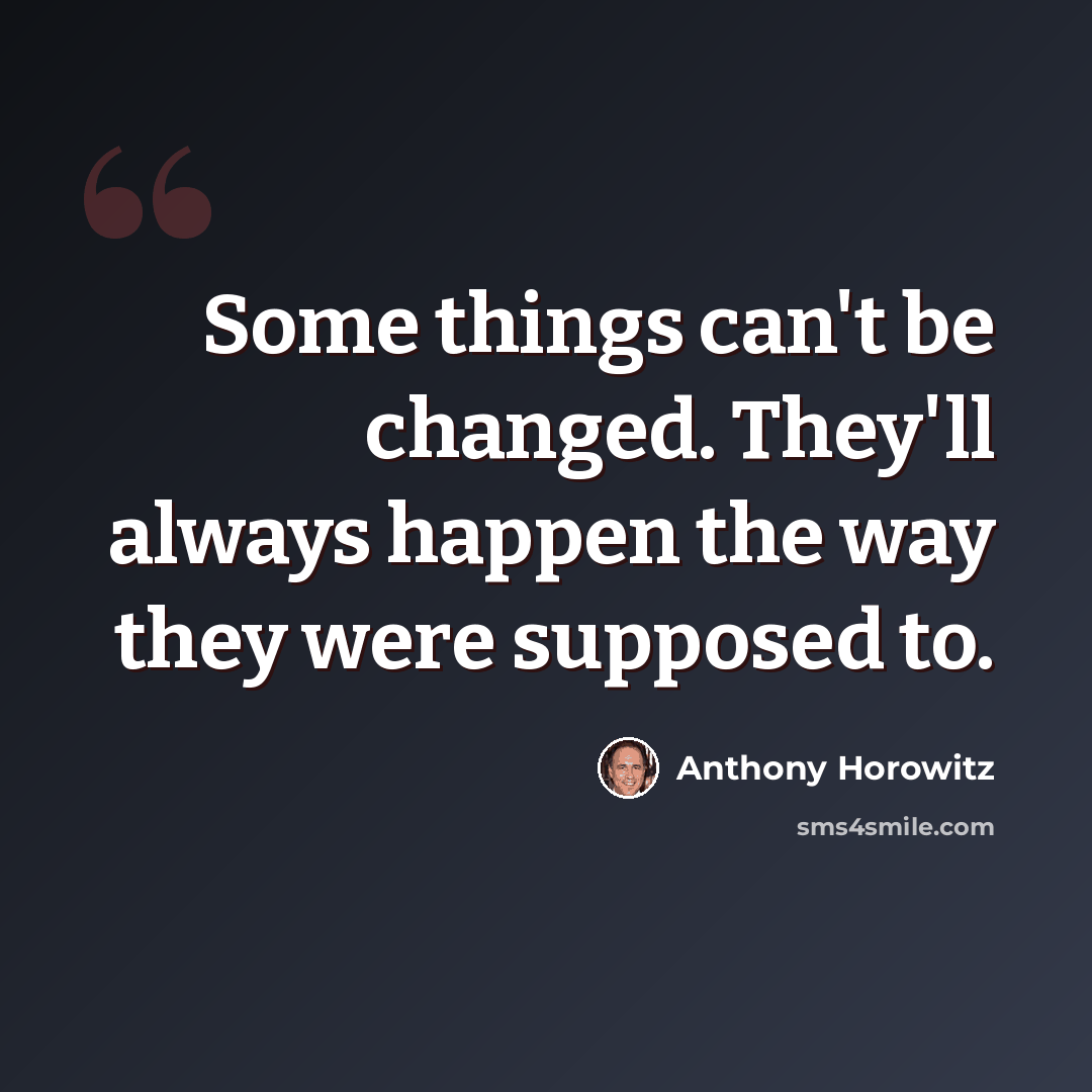 “Some things can't be changed. They'll always happen the way they were supposed to.” quote by Anthony Horowitz