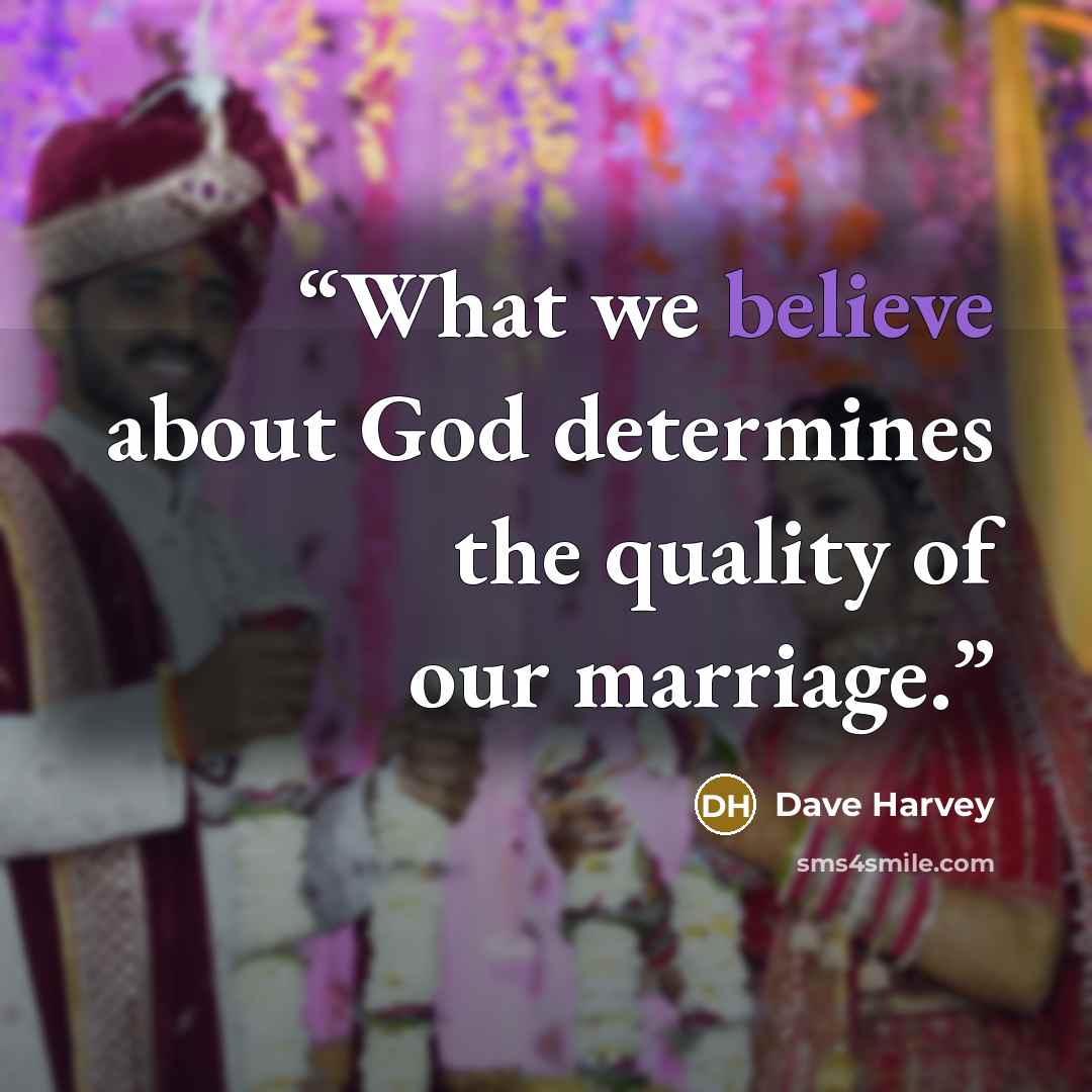 “What we believe about God determines the quality of our marriage.” quote by Dave Harvey