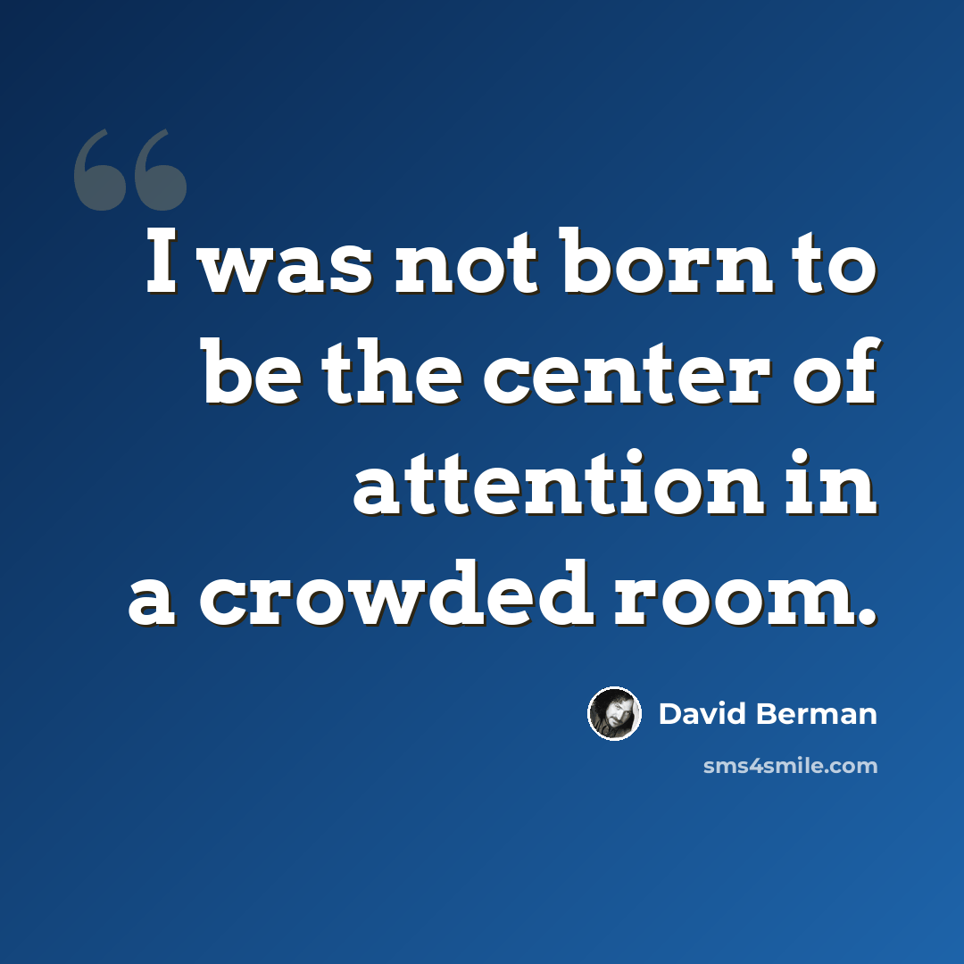 “I was not born to be the center of attention in a crowded room.” quote by David Berman