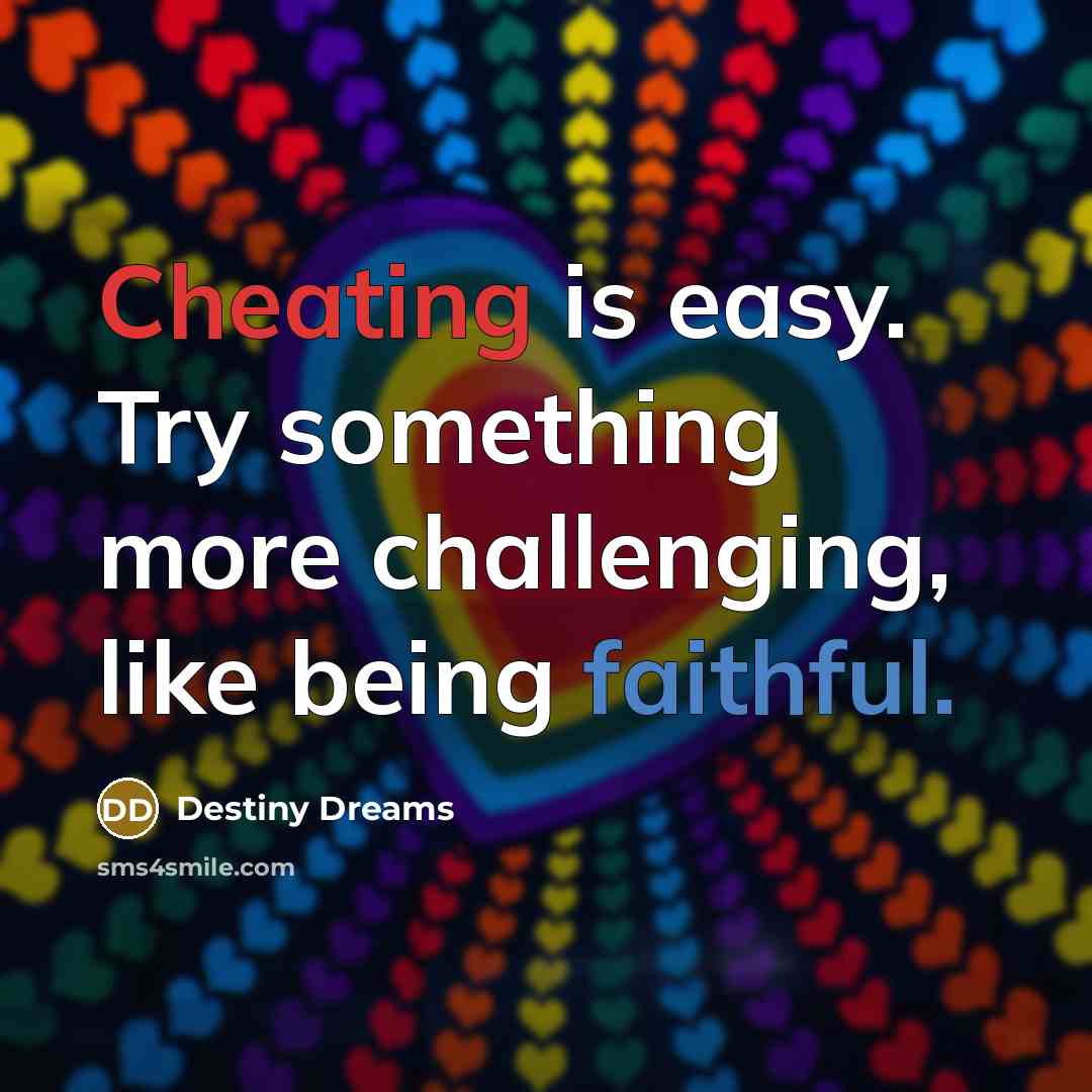 “Cheating is easy. Try something more challenging, like being faithful.” quote by Destiny Dreams