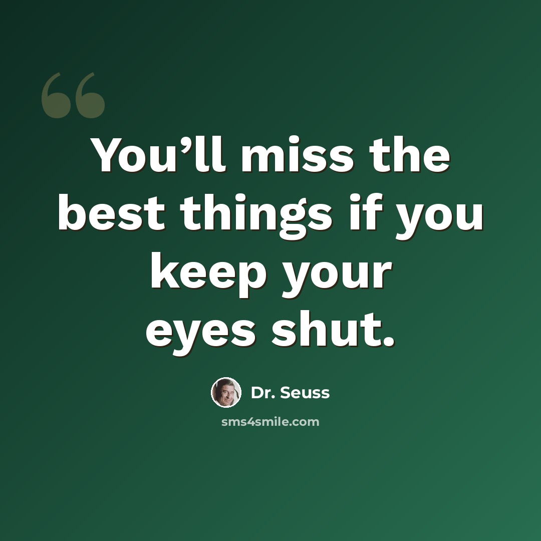 “You’ll miss the best things if you keep your eyes shut.” quote by Dr. Seuss