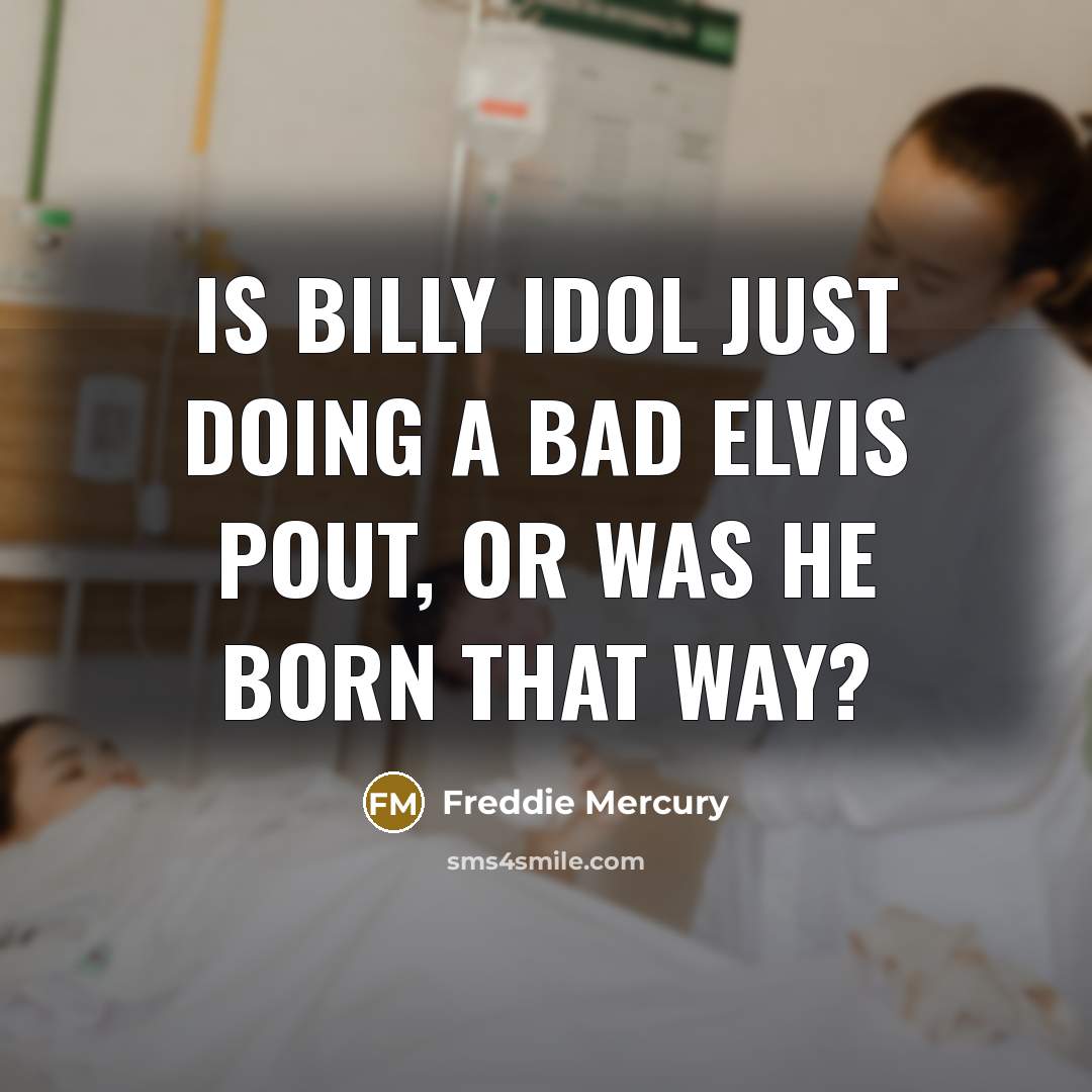 “Is Billy Idol just doing a bad Elvis pout, or was he born that way?” quote by Freddie Mercury