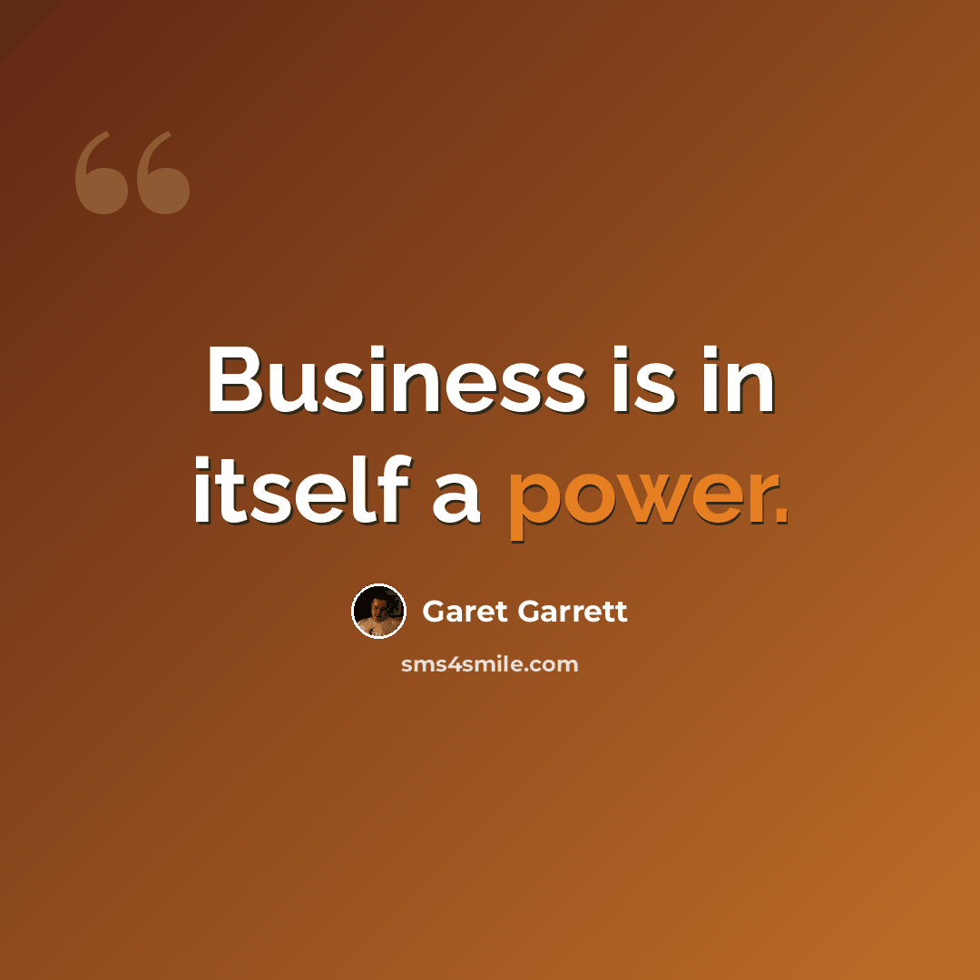 “Business is in itself a power.” quote by Garet Garrett