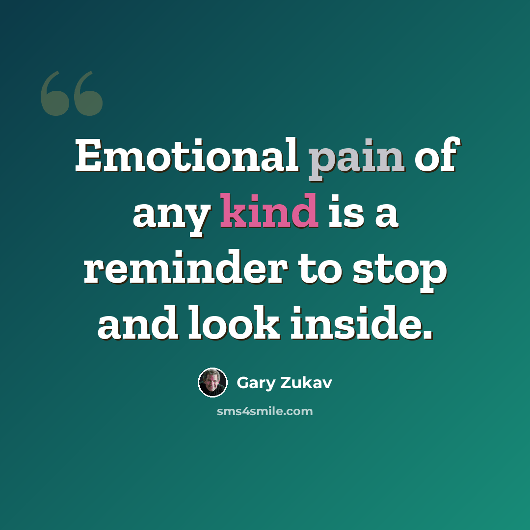 “Emotional pain of any kind is a reminder to stop and look inside.” quote by Gary Zukav