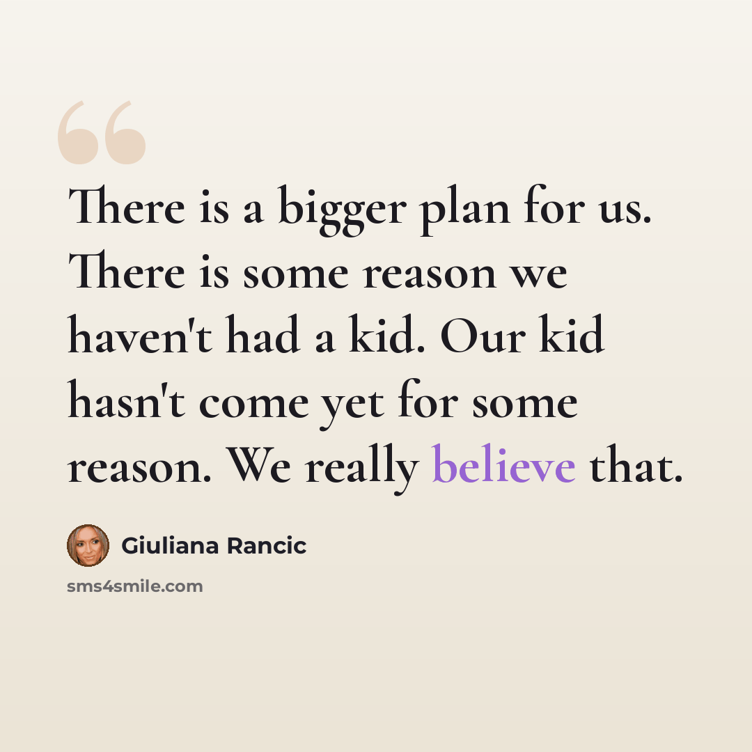“There is a bigger plan for us. There is some reason we haven't had a kid. Our kid hasn't come yet for some reason. We really believe that.” quote by Giuliana Rancic