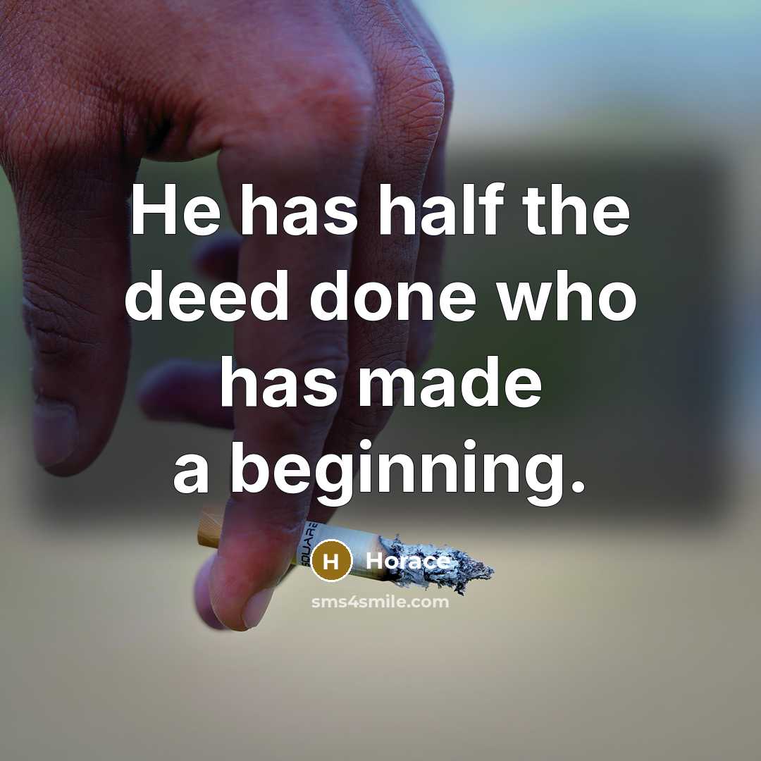 “He has half the deed done who has made a beginning.” quote by Horace