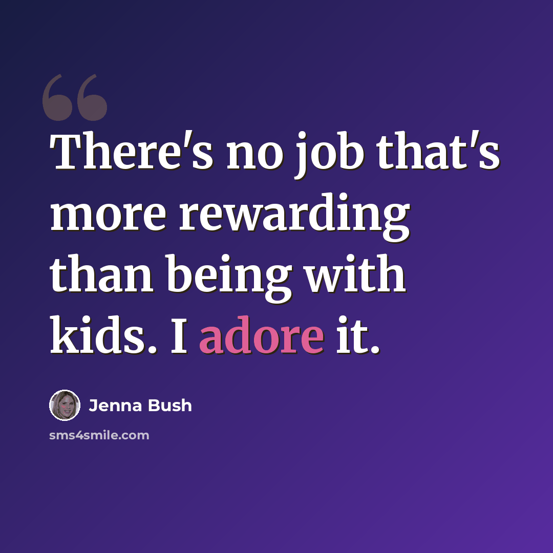 “There's no job that's more rewarding than being with kids. I adore it.” quote by Jenna Bush