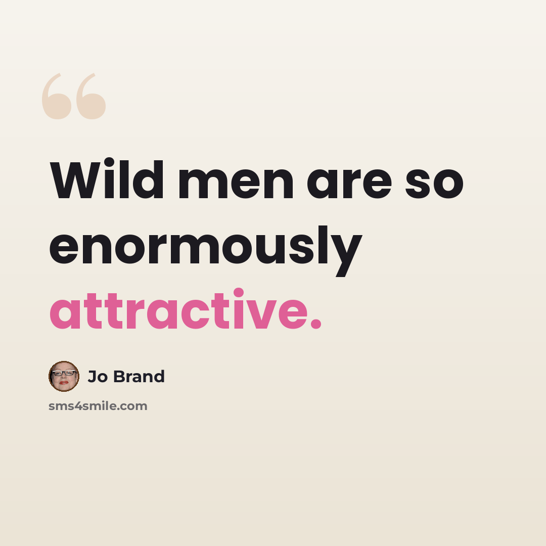 “Wild men are so enormously attractive.” quote by Jo Brand