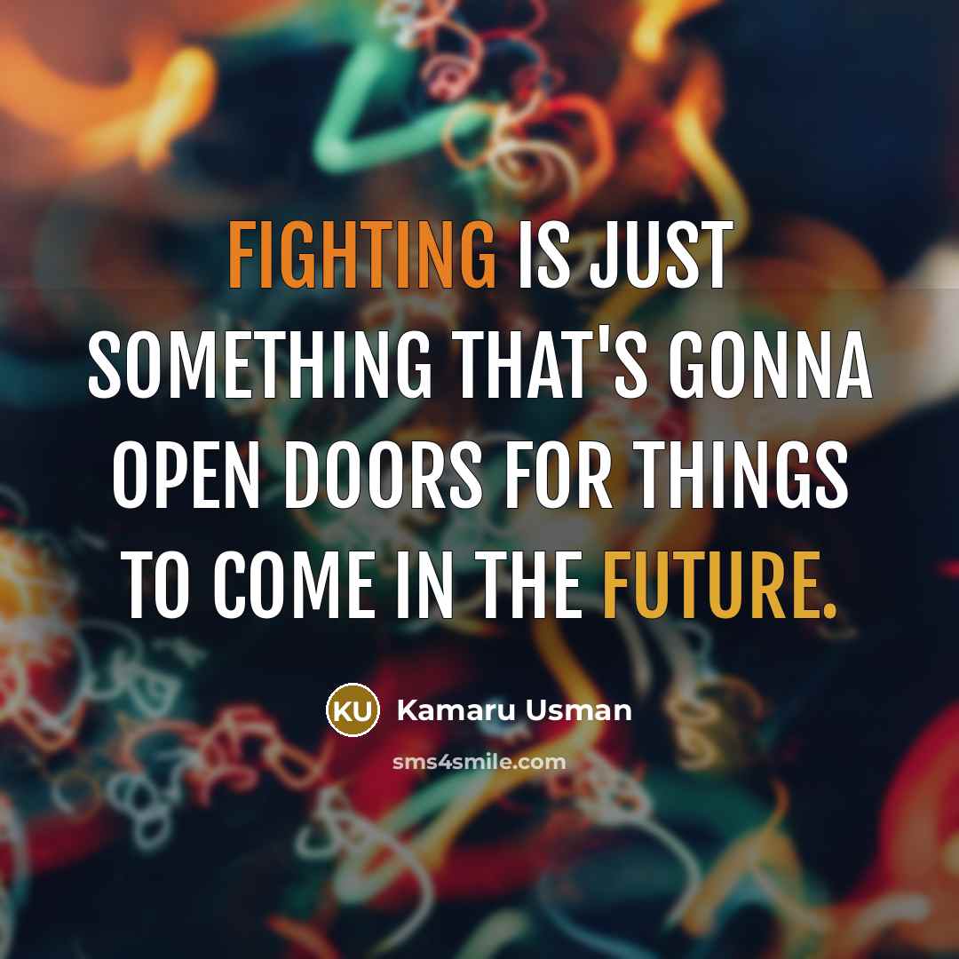 “Fighting is just something that's gonna open doors for things to come in the future.” quote by Kamaru Usman