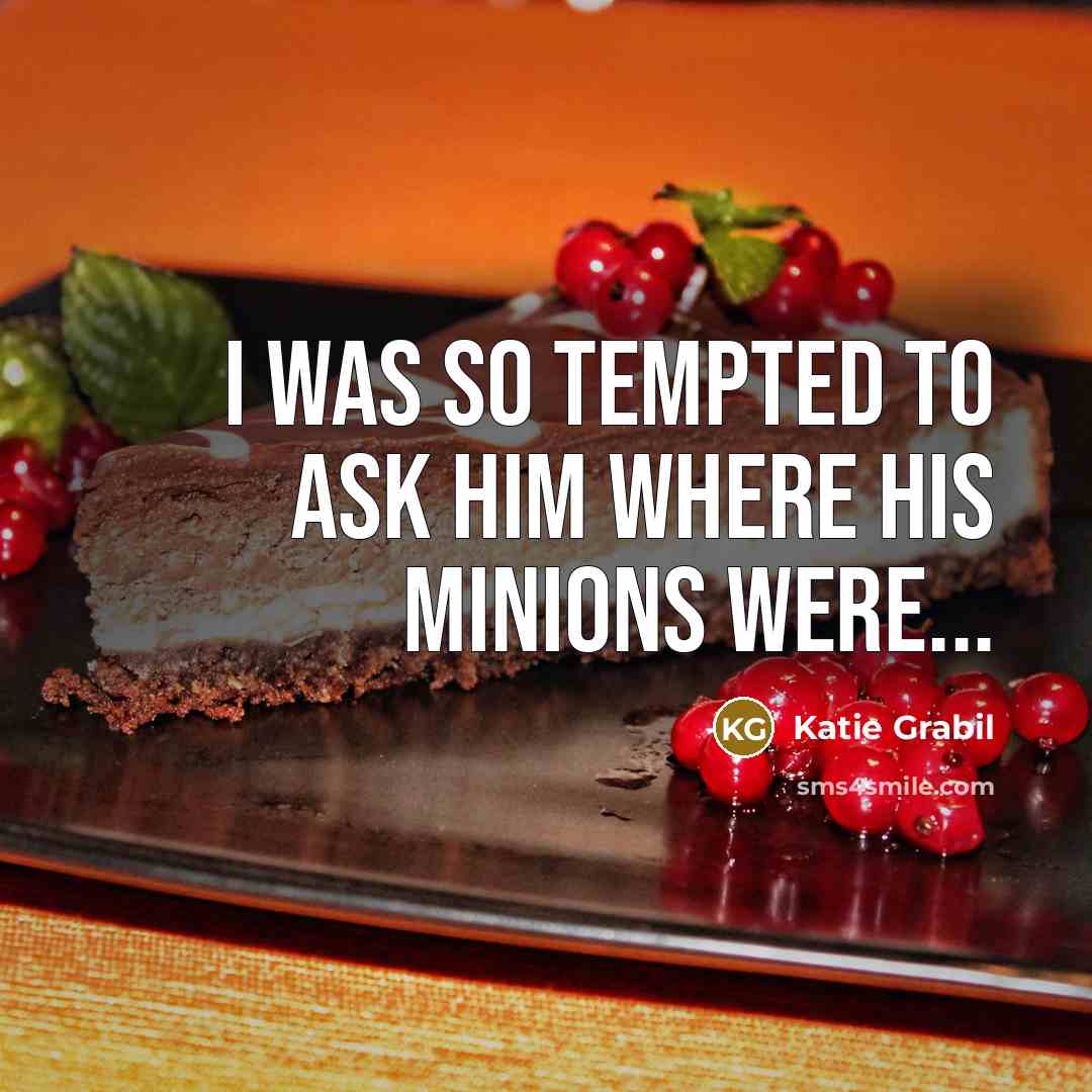 “I was so tempted to ask him where his minions were...” quote by Katie Grabil
