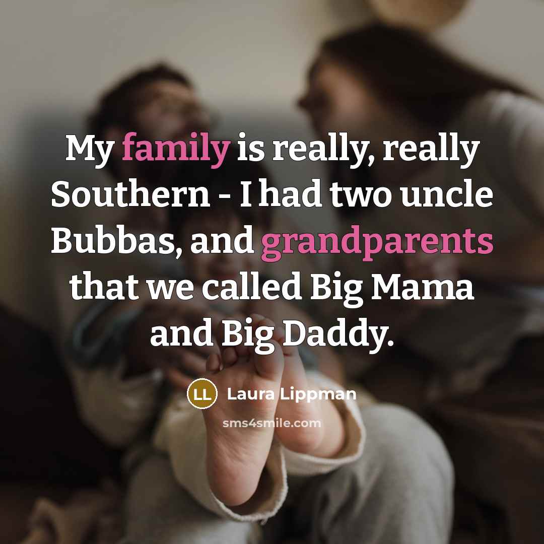 “My family is really, really Southern - I had two uncle Bubbas, and grandparents that we called Big Mama and Big Daddy.” quote by Laura Lippman