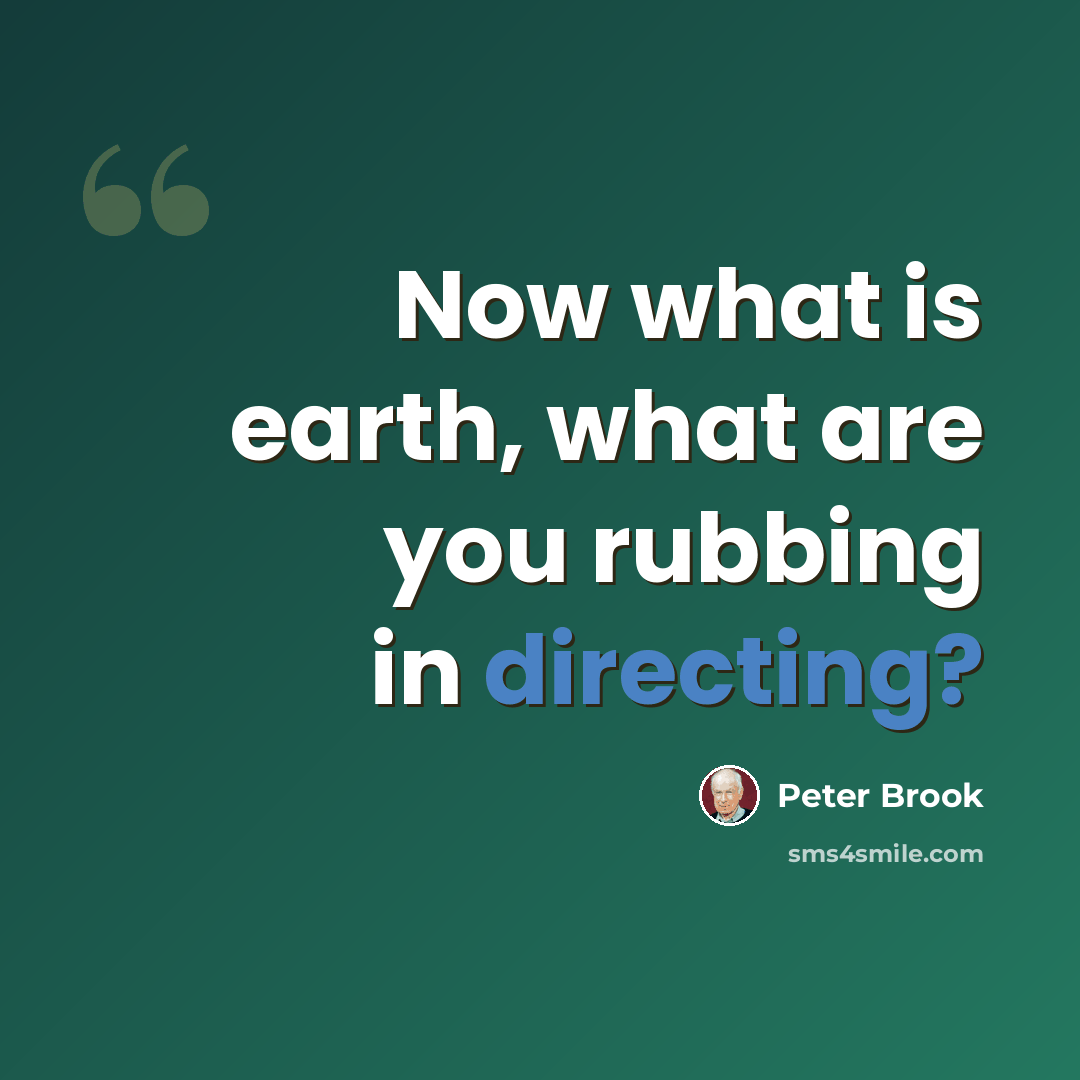 “Now what is earth, what are you rubbing in directing?” quote by Peter Brook