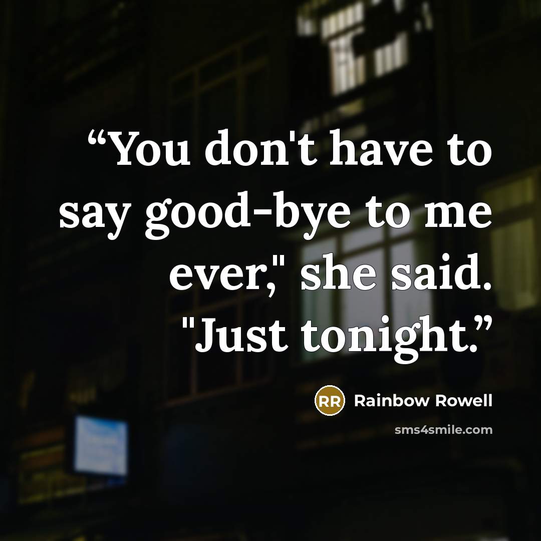 “You don't have to say good-bye to me ever," she said. "Just tonight.” quote by Rainbow Rowell