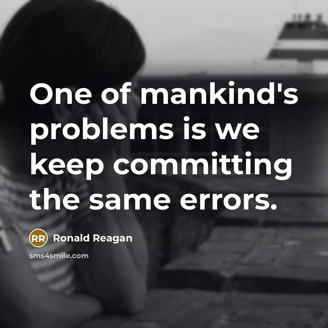 “One of mankind's problems is we keep committing the same errors.” quote by Ronald Reagan