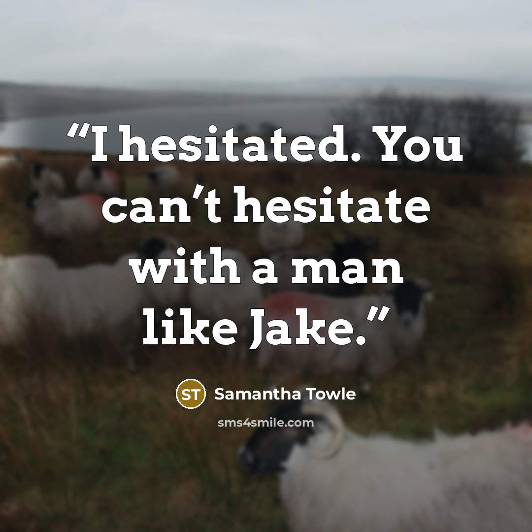 “I hesitated. You can’t hesitate with a man like Jake.” quote by Samantha Towle